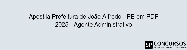 Apostila Prefeitura de João Alfredo - PE em PDF 2025 - Agente Administrativo