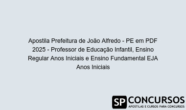 Apostila Prefeitura de João Alfredo - PE em PDF 2025 - Professor de Educação Infantil, Ensino Regular Anos Iniciais e Ensino Fundamental EJA Anos Iniciais