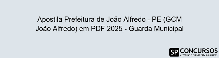 Apostila Prefeitura de João Alfredo - PE (GCM João Alfredo) em PDF 2025 - Guarda Municipal