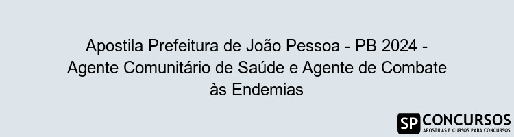 Apostila Prefeitura de João Pessoa - PB 2024 - Agente Comunitário de Saúde e Agente de Combate às Endemias