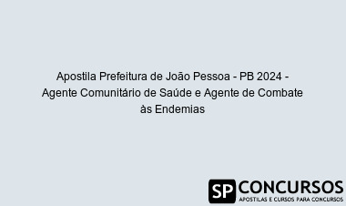 Apostila Prefeitura de João Pessoa - PB 2024 - Agente Comunitário de Saúde e Agente de Combate às Endemias