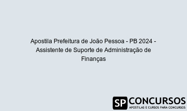 Apostila Prefeitura de João Pessoa - PB 2024 - Assistente de Suporte de Administração de Finanças