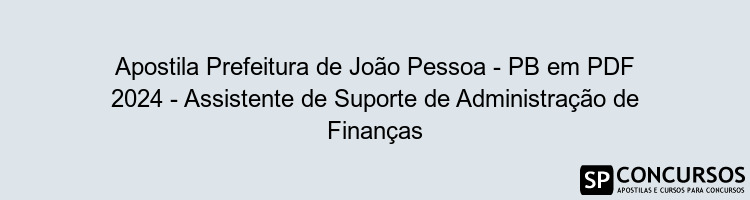 Apostila Prefeitura de João Pessoa - PB em PDF 2024 - Assistente de Suporte de Administração de Finanças