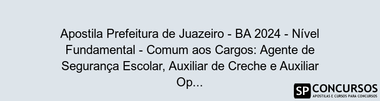 Apostila Prefeitura de Juazeiro - BA 2024 - Nível Fundamental - Comum aos Cargos: Agente de Segurança Escolar, Auxiliar de Creche e Auxiliar Operacional