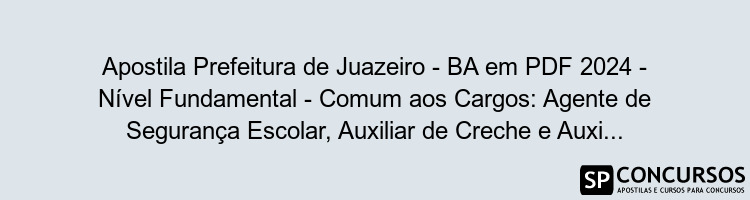 Apostila Prefeitura de Juazeiro - BA em PDF 2024 - Nível Fundamental - Comum aos Cargos: Agente de Segurança Escolar, Auxiliar de Creche e Auxiliar Operacional