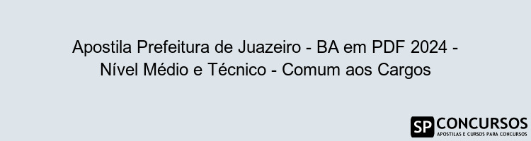 Apostila Prefeitura de Juazeiro - BA em PDF 2024 - Nível Médio e Técnico - Comum aos Cargos