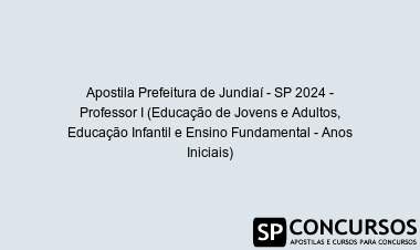 Apostila Prefeitura de Jundiaí - SP 2024 - Professor I (Educação de Jovens e Adultos, Educação Infantil e Ensino Fundamental - Anos Iniciais)