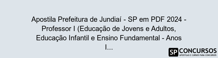 Apostila Prefeitura de Jundiaí - SP em PDF 2024 - Professor I (Educação de Jovens e Adultos, Educação Infantil e Ensino Fundamental - Anos Iniciais)