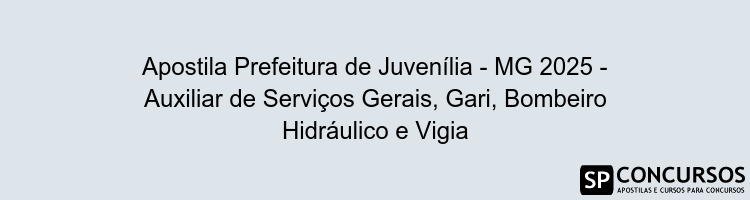 Apostila Prefeitura de Juvenília - MG 2025 - Auxiliar de Serviços Gerais, Gari, Bombeiro Hidráulico e Vigia