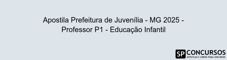 Apostila Prefeitura de Juvenília - MG 2025 - Professor P1 - Educação Infantil