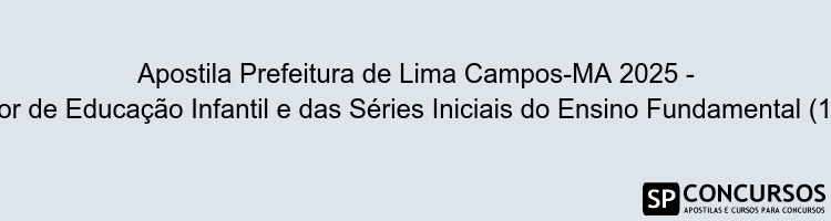 Apostila Prefeitura de Lima Campos-MA 2025 - Professor de Educação Infantil e das Séries Iniciais do Ensino Fundamental (1º ao 5º ano)