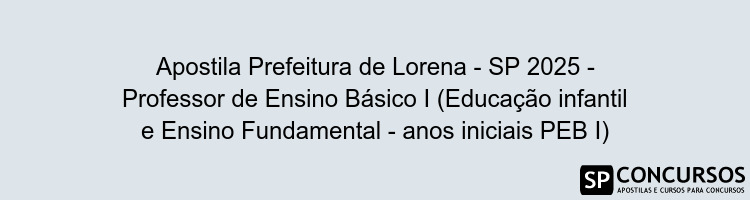Apostila Prefeitura de Lorena - SP 2025 - Professor de Ensino Básico I (Educação infantil e Ensino Fundamental - anos iniciais PEB I)