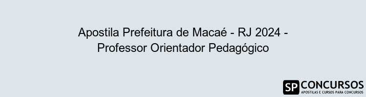 Apostila Prefeitura de Macaé - RJ 2024 - Professor Orientador Pedagógico