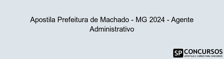 Apostila Prefeitura de Machado - MG 2024 - Agente Administrativo