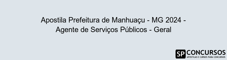 Apostila Prefeitura de Manhuaçu - MG 2024 - Agente de Serviços Públicos - Geral