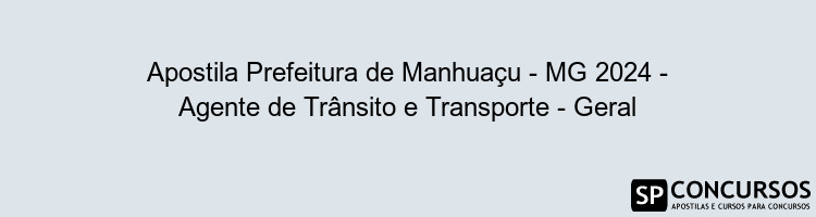 Apostila Prefeitura de Manhuaçu - MG 2024 - Agente de Trânsito e Transporte - Geral