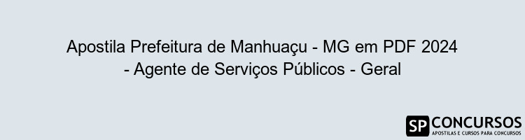 Apostila Prefeitura de Manhuaçu - MG em PDF 2024 - Agente de Serviços Públicos - Geral