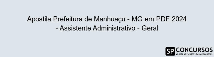 Apostila Prefeitura de Manhuaçu - MG em PDF 2024 - Assistente Administrativo - Geral