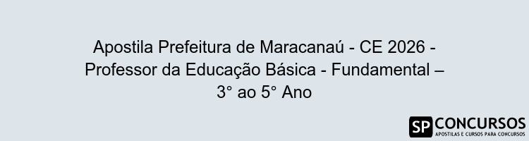 Apostila Prefeitura de Maracanaú - CE 2026 - Professor da Educação Básica - Fundamental – 3° ao 5° Ano