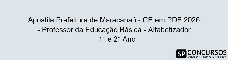 Apostila Prefeitura de Maracanaú - CE em PDF 2026 - Professor da Educação Básica - Alfabetizador – 1° e 2° Ano