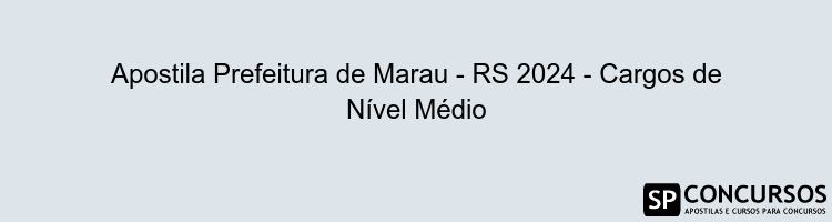 Apostila Prefeitura de Marau - RS 2024 - Cargos de Nível Médio