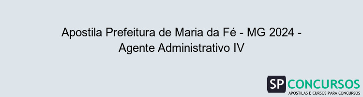 Apostila Prefeitura de Maria da Fé - MG 2024 - Agente Administrativo IV