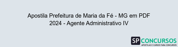 Apostila Prefeitura de Maria da Fé - MG em PDF 2024 - Agente Administrativo IV