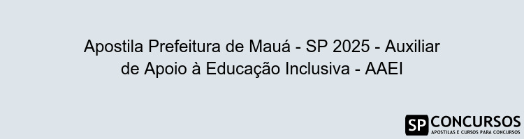 Apostila Prefeitura de Mauá - SP 2025 - Auxiliar de Apoio à Educação Inclusiva - AAEI