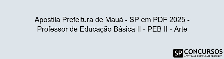 Apostila Prefeitura de Mauá - SP em PDF 2025 - Professor de Educação Básica II - PEB II - Arte