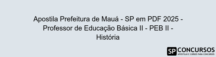 Apostila Prefeitura de Mauá - SP em PDF 2025 - Professor de Educação Básica II - PEB II - História