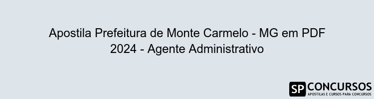 Apostila Prefeitura de Monte Carmelo - MG em PDF 2024 - Agente Administrativo