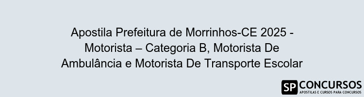Apostila Prefeitura de Morrinhos-CE 2025 - Motorista – Categoria B, Motorista De Ambulância e Motorista De Transporte Escolar