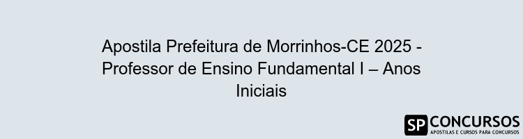 Apostila Prefeitura de Morrinhos-CE 2025 - Professor de Ensino Fundamental I – Anos Iniciais
