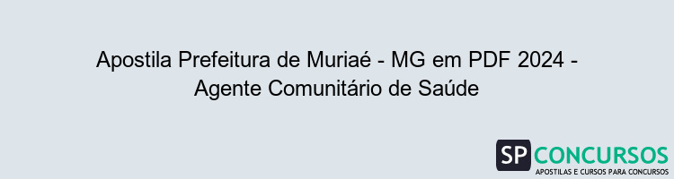 Apostila Prefeitura de Muriaé - MG em PDF 2024 - Agente Comunitário de Saúde