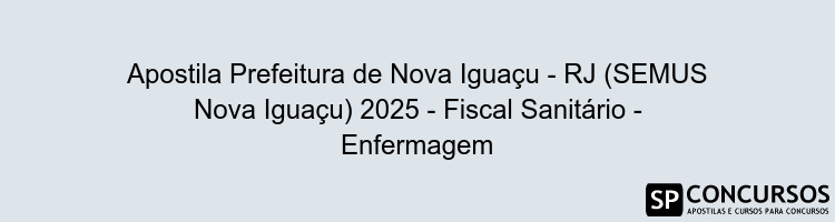 Apostila Prefeitura de Nova Iguaçu - RJ (SEMUS Nova Iguaçu) 2025 - Fiscal Sanitário - Enfermagem