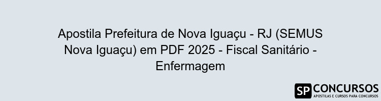 Apostila Prefeitura de Nova Iguaçu - RJ (SEMUS Nova Iguaçu) em PDF 2025 - Fiscal Sanitário - Enfermagem