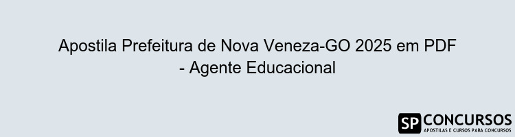 Apostila Prefeitura de Nova Veneza-GO 2025 em PDF - Agente Educacional
