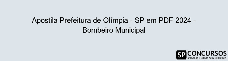 Apostila Prefeitura de Olímpia - SP em PDF 2024 - Bombeiro Municipal