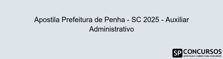 Apostila Prefeitura de Penha - SC 2025 - Auxiliar Administrativo