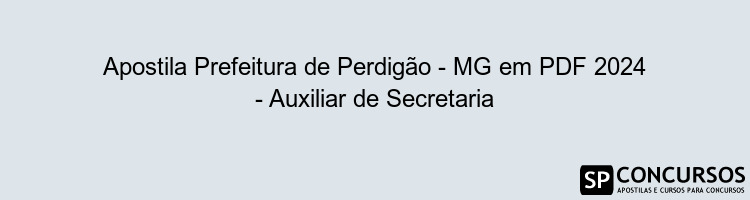 Apostila Prefeitura de Perdigão - MG em PDF 2024 - Auxiliar de Secretaria