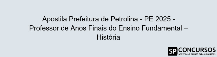Apostila Prefeitura de Petrolina - PE 2025 - Professor de Anos Finais do Ensino Fundamental – História