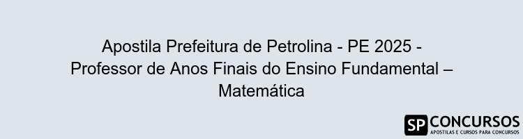Apostila Prefeitura de Petrolina - PE 2025 - Professor de Anos Finais do Ensino Fundamental – Matemática