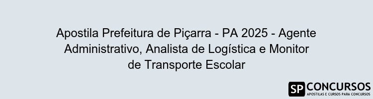 Apostila Prefeitura de Piçarra - PA 2025 - Agente Administrativo, Analista de Logística e Monitor de Transporte Escolar