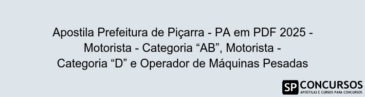 Apostila Prefeitura de Piçarra - PA em PDF 2025 - Motorista - Categoria “AB”, Motorista - Categoria “D” e Operador de Máquinas Pesadas