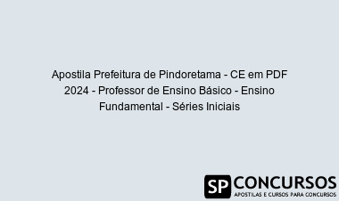 Apostila Prefeitura de Pindoretama - CE em PDF 2024 - Professor de Ensino Básico - Ensino Fundamental - Séries Iniciais