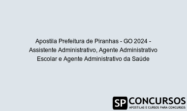 Apostila Prefeitura de Piranhas - GO 2024 - Assistente Administrativo, Agente Administrativo Escolar e Agente Administrativo da Saúde