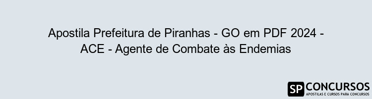 Apostila Prefeitura de Piranhas - GO em PDF 2024 - ACE - Agente de Combate às Endemias