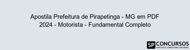 Apostila Prefeitura de Pirapetinga - MG em PDF 2024 - Motorista - Fundamental Completo