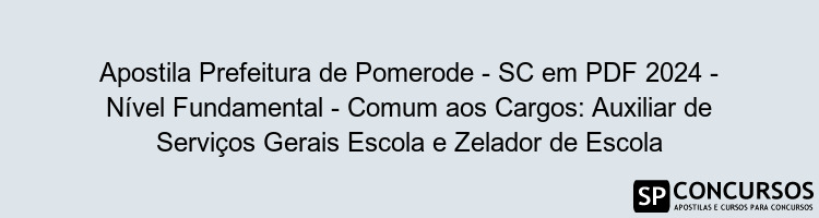 Apostila Prefeitura de Pomerode - SC em PDF 2024 - Nível Fundamental - Comum aos Cargos: Auxiliar de Serviços Gerais Escola e Zelador de Escola