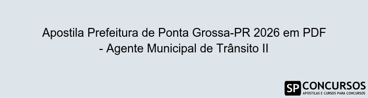 Apostila Prefeitura de Ponta Grossa-PR 2026 em PDF - Agente Municipal de Trânsito II